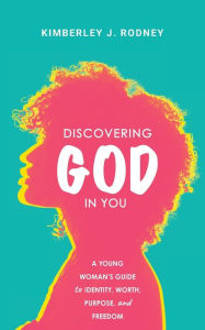 Free downloads of books for nook Discovering God in You: A Young Woman's Guide to Identity, Worth, Purpose, and Freedom 9781736748367 by Kimberley J. Rodney, Kimberley J. Rodney