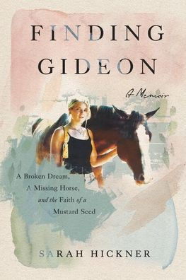 Finding Gideon: a Broken Dream, Missing Horse, and the Faith of Mustard Seed