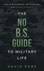 The No B.S. Guide to Military Life: How to build wealth, get promoted, and achieve greatness