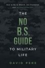 The No B.S. Guide to Military Life: How to build wealth, get promoted, and achieve greatness