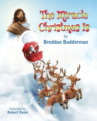 Title: The Miracle Christmas Is, Author: Breddan Budderman