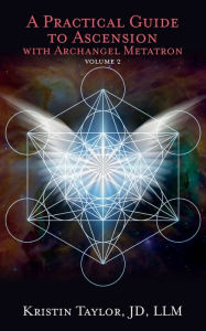 Title: A Practical Guide to Ascension with Archangel Metatron Volume 2, Author: Kristin Taylor