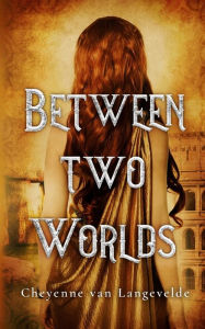 Title: Between Two Worlds, Author: Cheyenne Van Langevelde