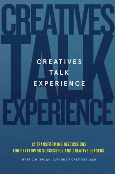 Creatives Talk Experience: 12 Transforming Discussions For Developing Successful and Creative Leaders