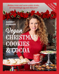 Vegan Christmas Cookies and Cocoa: Holiday Treats and Warm Winter Drinks, All Astonishingly Egg and Dairy-Free 2nd Edition Expanded