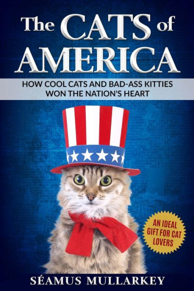 The Cats of America: How Cool and Bad-Ass Kitties Won Nation's Heart