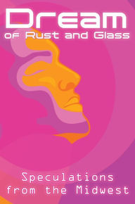 Title: Dream of Rust and Glass, Author: Curtis A Deeter