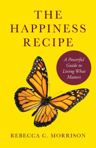 Ebook komputer free download The Happiness Recipe: A Powerful Guide to Living What Matters by Rebecca C. Morrison 9781736773017