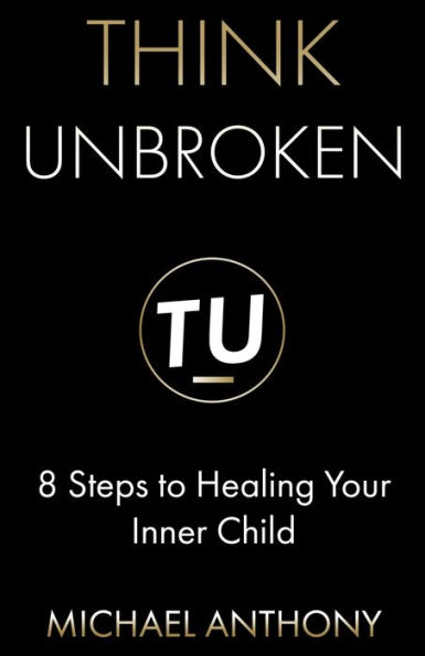 Think Unbroken: 8 Steps to Healing Your Inner Child