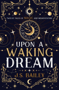 Free pdfs books download Upon a Waking Dream in English ePub 9781736779033 by J. S. Bailey, J. S. Bailey