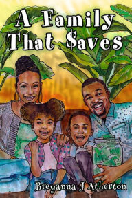 Title: A Family That Saves, Author: Breyanna J Atherton