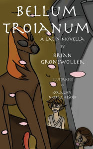 Title: Bellum Troianum: A Latin Novella, Author: Brian Gronewoller