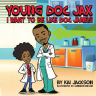 Title: Young Doc Jax: I Want to Be Like Doc James, Author: Kai Jackson