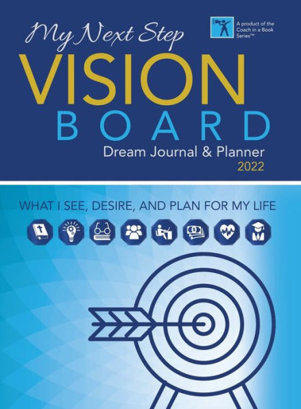 My Next Step Vision Board Dream Journal & Planner 2022: What I See, Desire, And Plan For My Life
