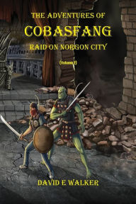 Title: The Adventures of Cobasfang: Raid on Norgon City, Author: David E Walker