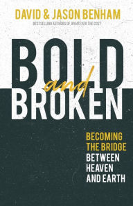 Title: Bold and Broken: Becoming the Bridge Between Heaven and Earth, Author: David Benham