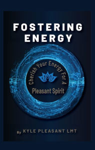 Title: Fostering Energy: Cherish Your Energy for a Pleasant Spirit, Author: Kyle Pleasant