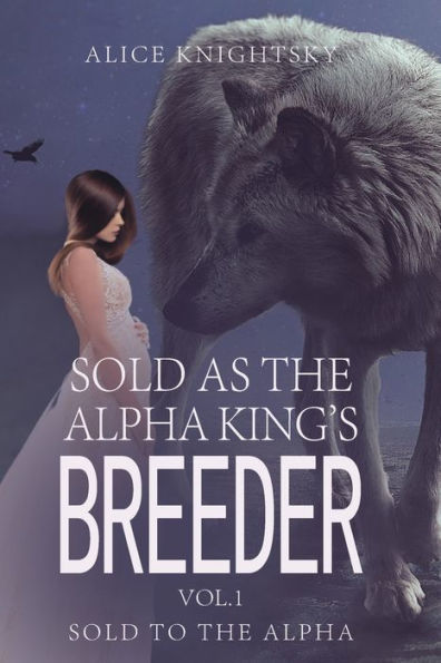 Sold as the Alpha King's Breeder Vol. 1: to Alpha: