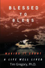 Blessed To Bless: Making It Count - A Life Well Lived