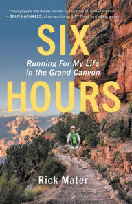 Title: Six Hours: Running For My Life in the Grand Canyon, Author: Rick Mater