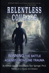 Title: Relentless Courage: Winning the Battle Against Frontline Trauma, Author: Shauna Springer