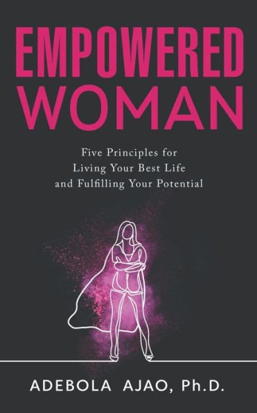 Empowered Woman: Five Principles for Living Your Best Life and Fulfilling Your Potential