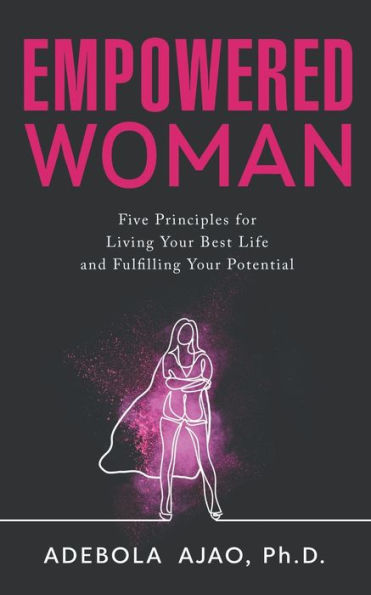 Empowered Woman Five Principles for Living Your Best Life and Fulfilling Potential
