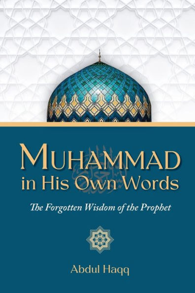 Muhammad His Own Words: the Forgotten Wisdom of Prophet