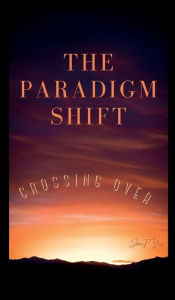 Title: The Paradigm Shift: Crossing Over, Author: Joshua Young