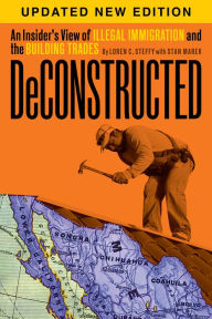 Title: Deconstructed: An Insider's View of Illegal Immigration and the Building Trades, Author: Loren C. Steffy