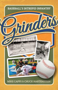 Title: Grinders: Baseball's Intrepid Infantry, Author: Mike Capps