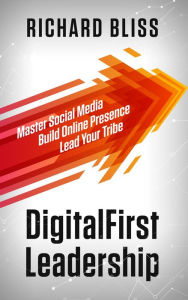 Title: DigitalFirst Leadership: Master Social Media Build Online Presence Lead Your Tribe, Author: Richard Bliss