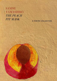 Title: The Peach Pit Mask: A Poetry Collection, Author: Sammi Yamashiro