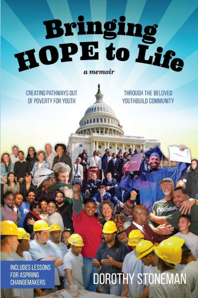 Bringing Hope to Life: (A memoir) Creating pathways out of poverty for youth through the beloved YouthBuild community