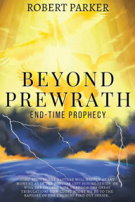 Title: Beyond Prewrath: End-Time Prophecy, Author: Robert Parker