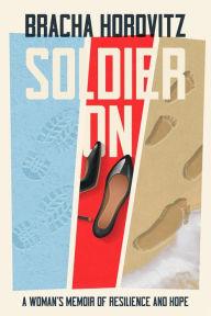 Title: Soldier On: A Woman's Memoir of Resilience and Hope, Author: Bracha Horovitz