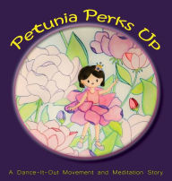 Title: Petunia Perks Up: A Dance-It-Out Movement and Meditation Story, Author: Once Upon A. Dance