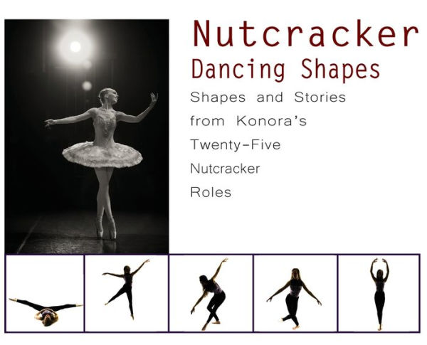 Nutcracker Dancing Shapes: Shapes and Stories from Konora's Twenty-Five Nutcracker Roles