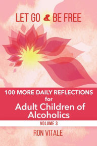 Title: Let Go and Be Free: 100 More Daily Reflections for Adult Children of Alcoholics, Author: Ron Vitale