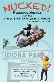 Title: NUCKED!: Misadventures with the IDORA PARK EXPERIENCE NINJAS, Author: James Amey