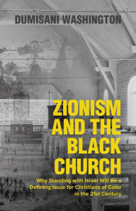 Title: Zionism and the Black Church, 2nd Edition: Why Standing with Israel Will Be a Defining Issue for Christians of Color in the 21st Century, Author: Dumisani Washington