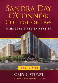 Title: The Sandra Day O'Connor College of Law at Arizona State University: 1965 to 2020, Author: Gary Stuart