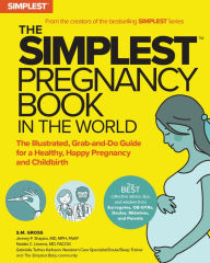 Title: The Simplest Pregnancy Book in the World: The Illustrated, Grab-and-Do Guide for a Healthy, Happy Pregnancy and Childbirth, Author: S. M. Gross