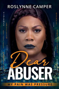 Title: Dear Abuser: My Pain Was Pressure, Author: Roslynne Camper