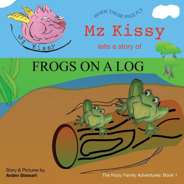 Mz Kissy Tells a Story of Frogs on a Log: When These Pigs Fly