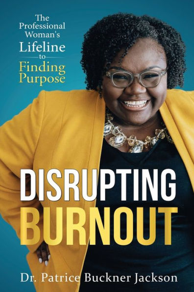 Disrupting Burnout: The Professional Woman's Lifeline to Finding Purpose