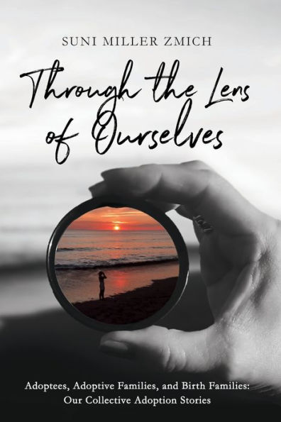 Through the Lens of Ourselves: Adoptees, Adoptive Families, and Birth Families: Our Collective Adoption Stories