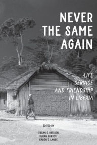 Title: Never the Same Again: Life, Service, and Friendship in Liberia, Author: Susan E Greisen