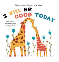 Title: I Will Be Good Today: A poem, scripture, and discussion about what good looks like to God, Author: The Children's Bible Project