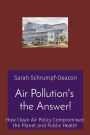 Air Pollution's the Answer!: How Clean Air Policy Compromised the Planet and Public Health